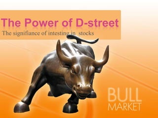 The signifiance of intesting in stocks
The Power of D-street
 