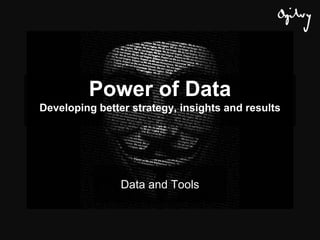 Power of DataDeveloping better strategy, insights and results Data and Tools 