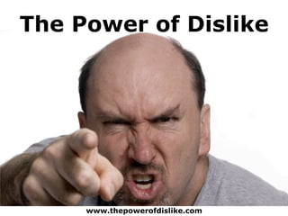 The Power of Dislike
www.thepowerofdislike.com
 