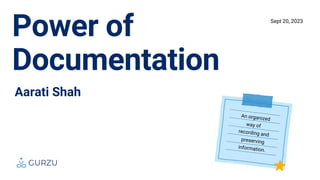 Sept 20, 2023
Power of
Documentation
An organized
way of
recording and
preserving
information.
Aarati Shah
 