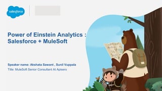 Power of Einstein Analytics :
Salesforce + MuleSoft
Title: MuleSoft Senior Consultant At Apisero
Speaker name: Akshata Sawant , Sunil Vuppala
 