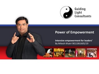 Power of Empowerment

               Intensive empowerment for leaders’
               By Mitesh Khatri 9011061605/19




25 July 2012                                    1
 
