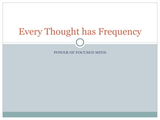 POWER OF FOCUSED MIND Every Thought has Frequency 
