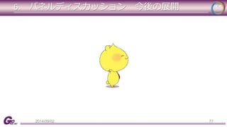 6. パネルディスカッション今後の展開 
2014/09/02 77 
 