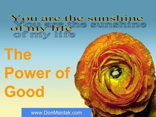 The
Power of
Good
www.DonMardak.com
 