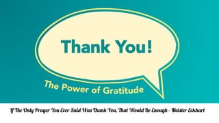 If The Only Prayer You Ever Said Was Thank You, That Would Be Enough - Meister Eckhart
 