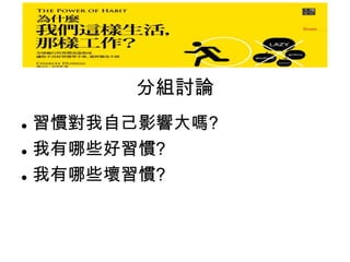 分組討論
 習慣對我自己影響大嗎?
 我有哪些好習慣?
 我有哪些壞習慣?
 