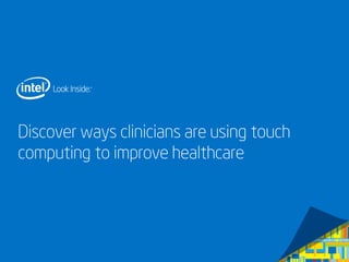 Discover ways clinicians are using touch
computing to improve healthcare

 