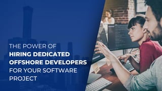 THE POWER OF
HIRING DEDICATED
OFFSHORE DEVELOPERS
FOR YOUR SOFTWARE
PROJECT
 