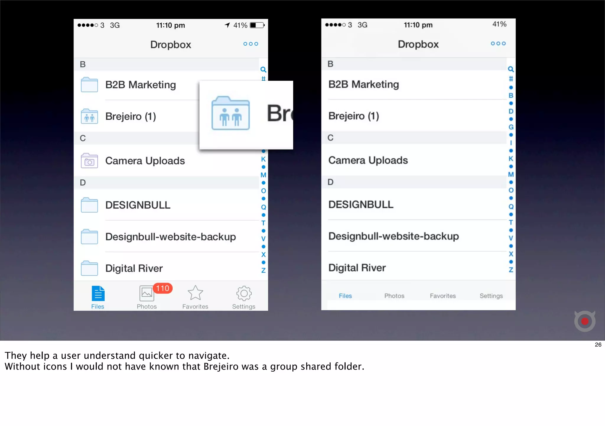26 
They help a user understand quicker to navigate. 
Without icons I would not have known that Brejeiro was a group shared folder. 
 