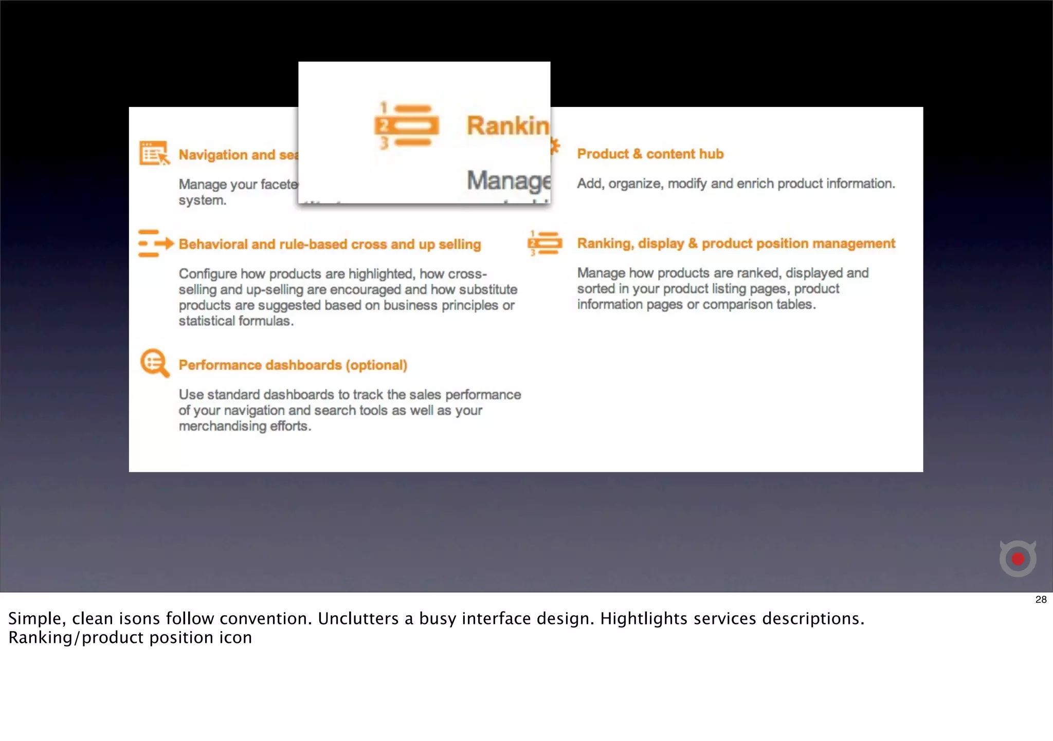 28 
Simple, clean isons follow convention. Unclutters a busy interface design. Hightlights services descriptions. 
Ranking/product position icon 
 