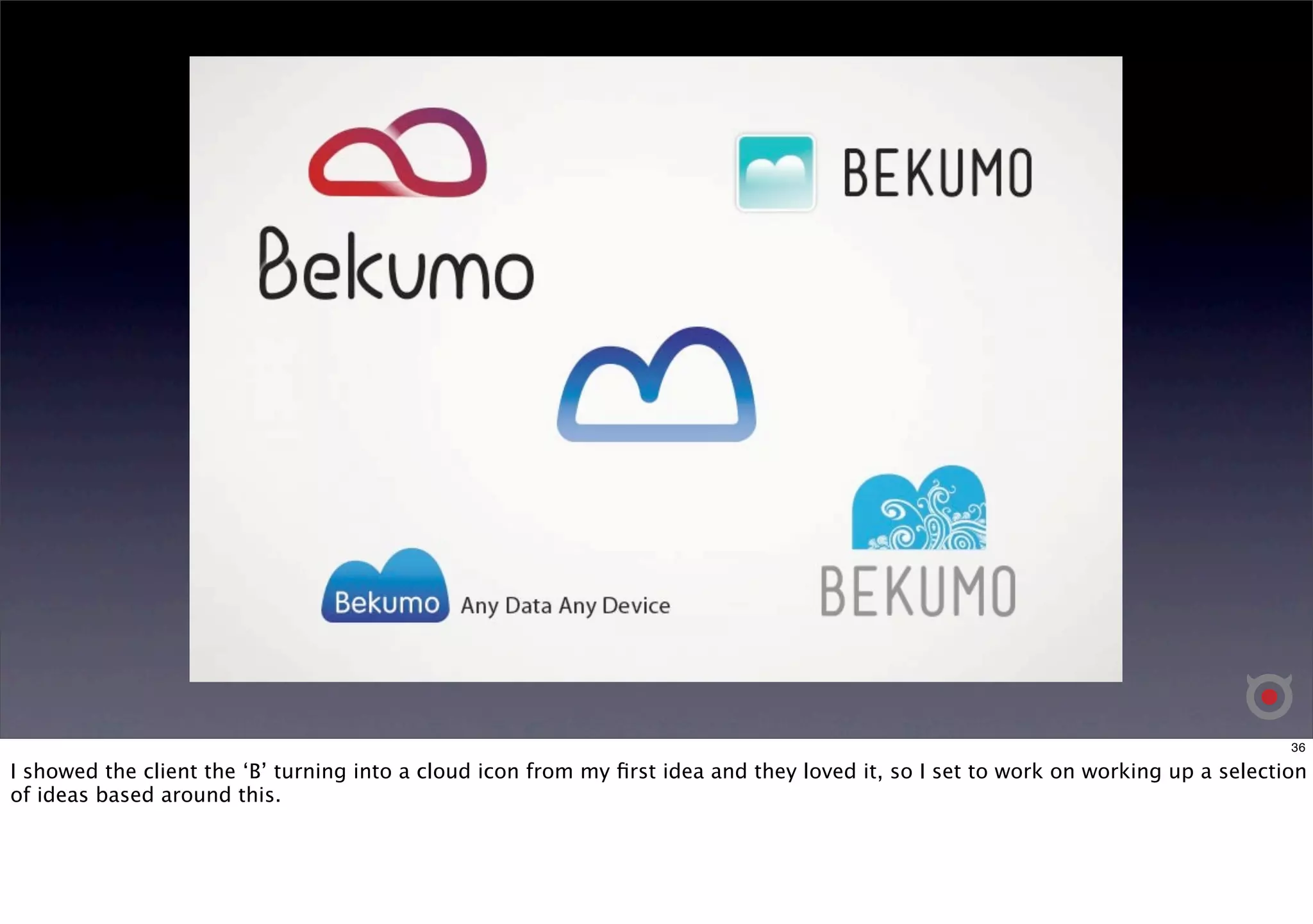 36 
I showed the client the ‘B’ turning into a cloud icon from my first idea and they loved it, so I set to work on working up a selection 
of ideas based around this. 
 