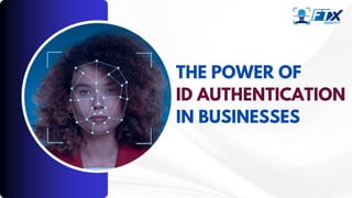 THE POWER OF
ID AUTHENTICATION
IN BUSINESSES
 