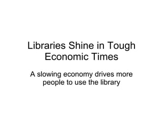 Libraries Shine in Tough Economic Times A slowing economy drives more people to use the library 