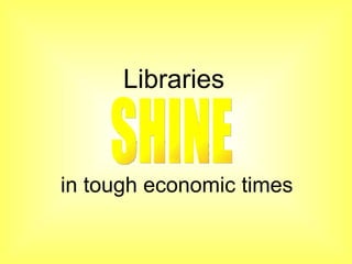 Libraries   in tough economic times SHINE 
