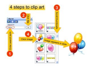 Enter search term 4 steps to clip art Click image Scroll thumbnails 1 4 3 Image appears in slide Click  Go 2 