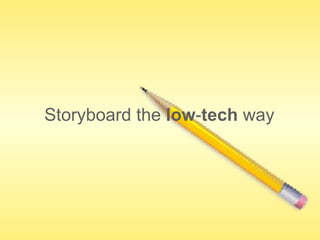 Storyboard the  low - tech  way 
