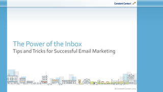 © Constant Contact 2015
The Power of the Inbox
Tips andTricks for Successful Email Marketing
 
