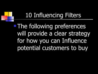10 Influencing Filters  The following preferences will provide a clear strategy for how you can Influence potential customers to buy 