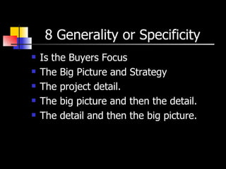 8 Generality or Specificity  Is the Buyers Focus The Big Picture and Strategy  The project detail. The big picture and then the detail. The detail and then the big picture. 