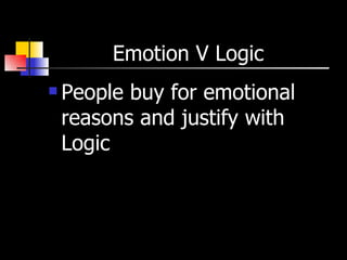 Emotion V Logic  People buy for emotional reasons and justify with Logic  
