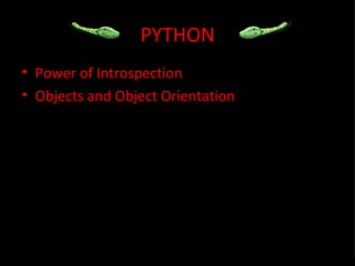 PYTHON
• Power of Introspection
• Objects and Object Orientation
 
