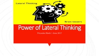 Power of Lateral Thinking
Priyanka Shahi | June 2017
 