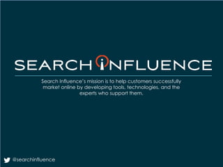Search Influence’s mission is to help customers successfully 
market online by developing tools, technologies, and the 
Fairway Group in Partnership with Search Influence 2013 
@searchinfluence 
experts who support them. 
 
