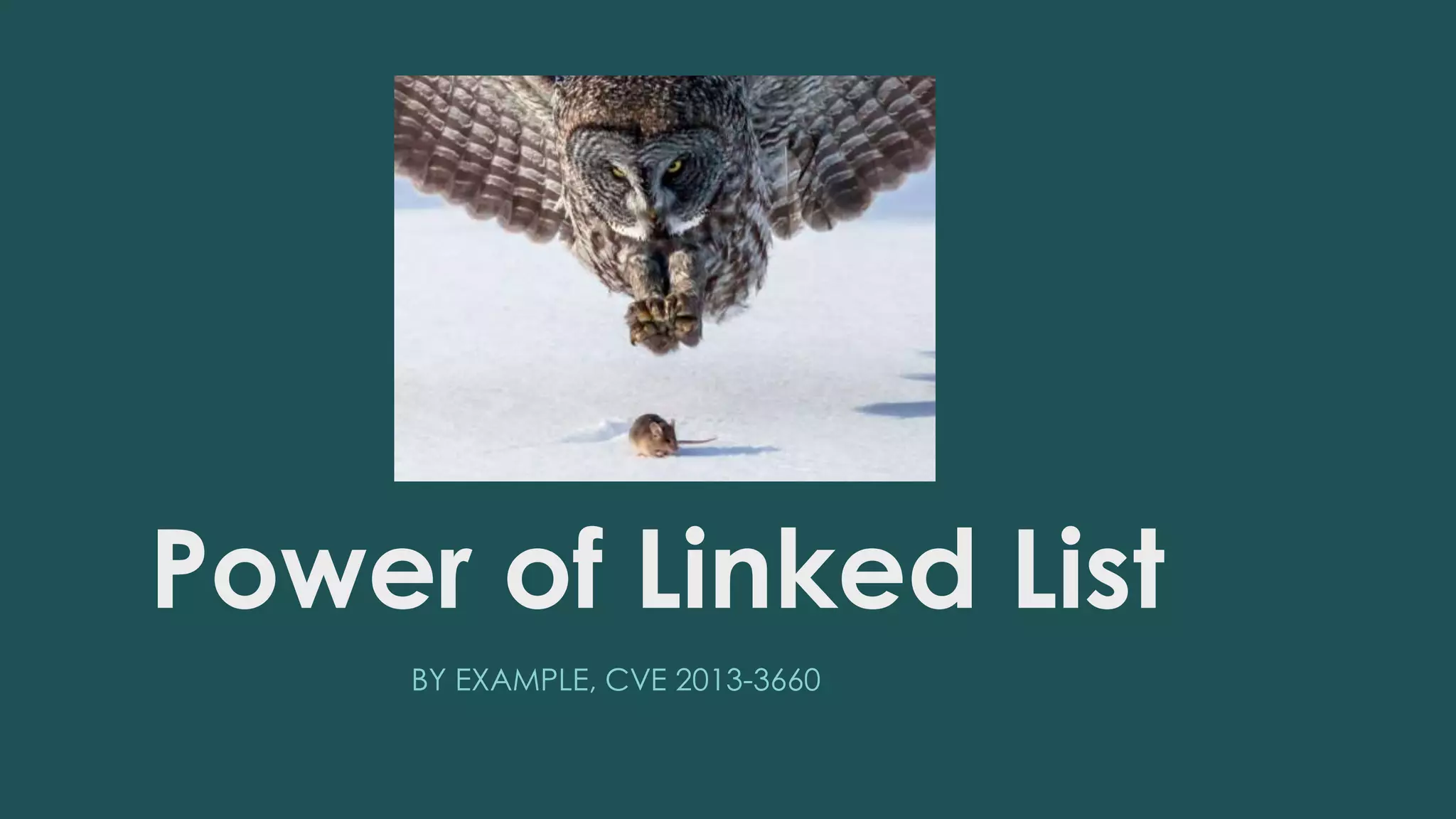 Power of Linked List 
BY EXAMPLE, CVE 2013-3660 
 
