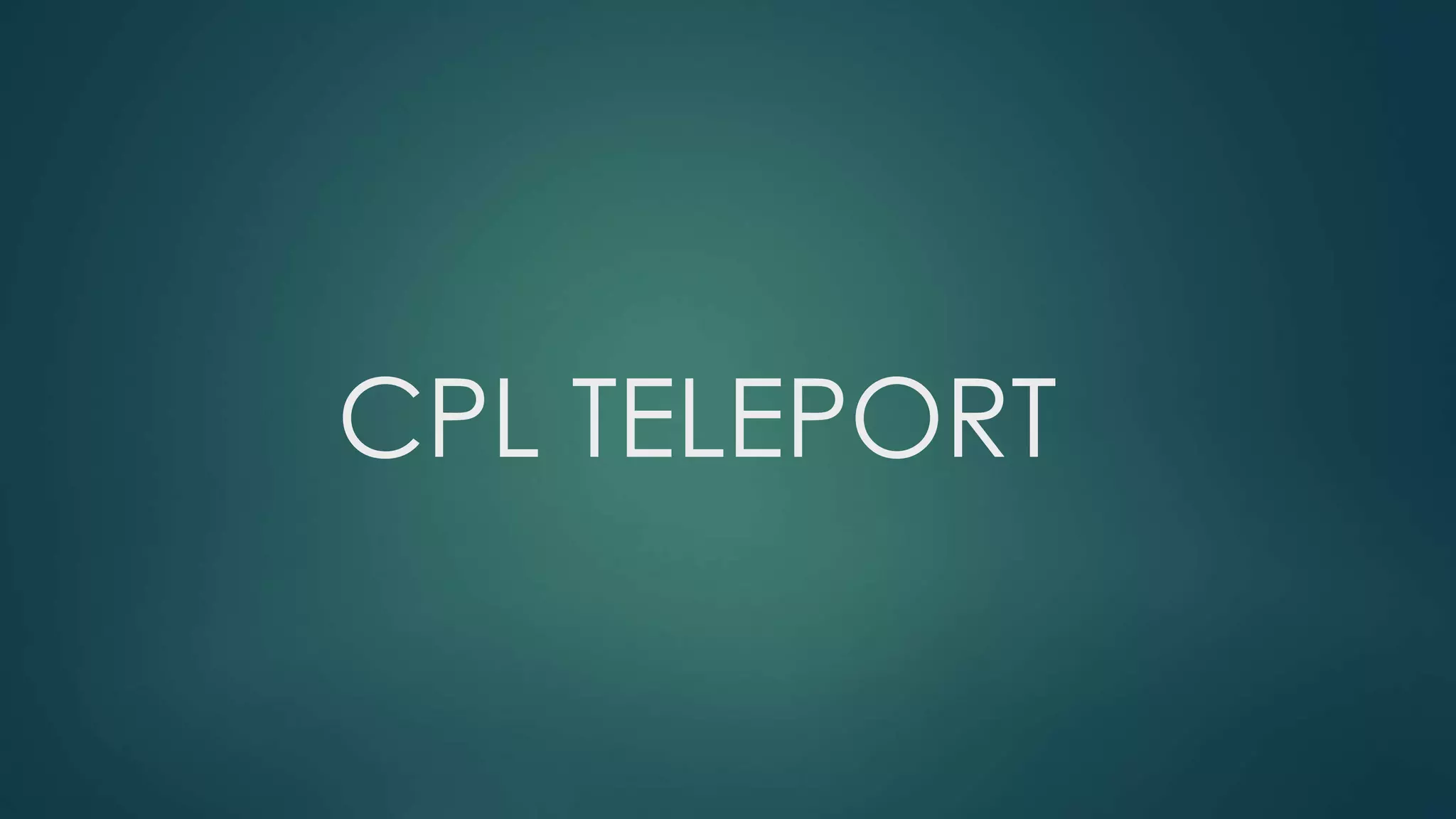 CPL TELEPORT 
 