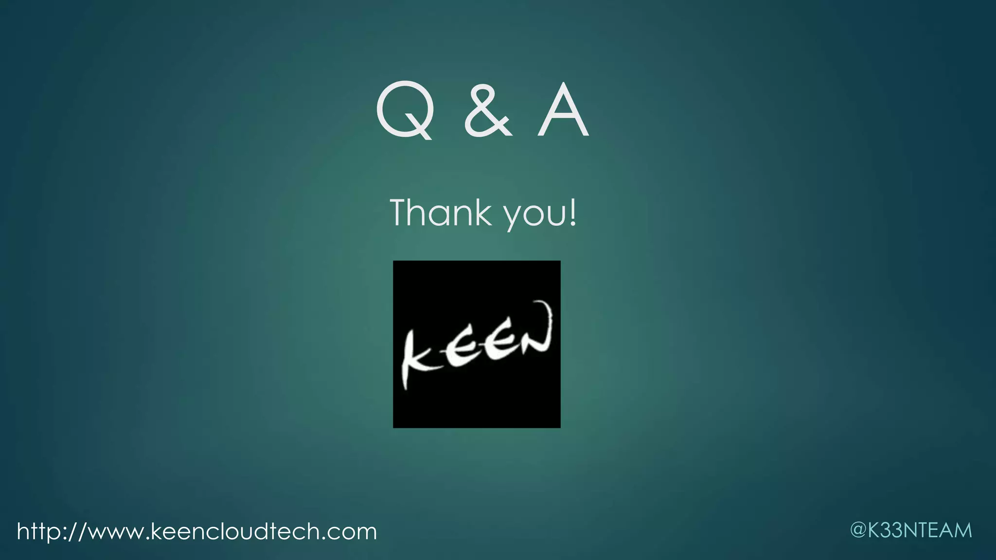 Q & A 
Thank you! 
http://www.keencloudtech.com @K33NTEAM 

