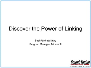 Discover the Power of Linking
            Sasi Parthasarathy
        Program Manager, Microsoft
 