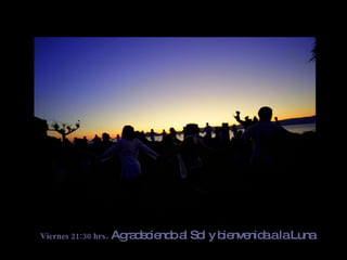 Viernes 21:30 hrs. Ag d c nd a
                     ra e ie o l   So y b nve aalaLuna
                                     l   ie nid
 