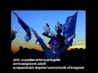 J rd un p d zod ta b nag nte
 o i,    e a e n ue e
c m e e c na a to
 o o xc p io l c r…
s e p c lid d d s e r laa o d l niños g d
 u s e ia a : e p rta    rm nía e    a ra o
 