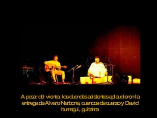 A p s r d l vie , lo d nd sa is nte a la ie n la
   e a e nto s ue e s te s p ud ro
e g d Alva Na o , c nc sd c rzoy Da
 ntre a e      ro rb na ue o e ua           vid
                 Iturre ui, g rra
                       g     uita
 