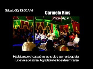 Sá a o2 , 12 0AM.
  b d 0 :0
                        Carmelo Ríos
                             Yo a- Ag
                               g     ua




    Ha la ac n e c ra n e e id y s m nteq ta
       b b o l o zó nc nd o u e          uie ,
     luz e s p la ra . Ag d c ie e la m d s
          n us a b s ra e im nto n s ira a
 