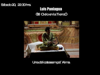 Sá a o2 , 2 :3 hrs
  bd 0 2 0 .
                         Luis Paniagua
                       “ C loe laTie ”
                       El ie n      rra




                     Unad lic te s mp l´Alm .
                         e a se a          a
 