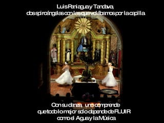 LuisP nia uay Ta a ,
                 a g        nd va
d ss iro ng la c n la q vo b m sp r lac p .
 o p á e s o s ue lá a o o             a illa




        C n s d nza unoc m re e
          o u a ,       o p nd
    q to olom jo s lod p nd d FLUIR
     ue d     e r o ee e e
           c m e Ag y laMús a
            o o l ua        ic
 