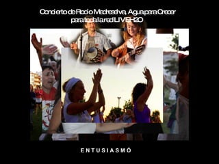 C nc rtod Ro ío Ma re e , Ag p raC c r
 o ie    e c       d s lva ua a re e
         p rato alare LIVEH2
          a    d     d      O




           ENTUSIASMÓ
 