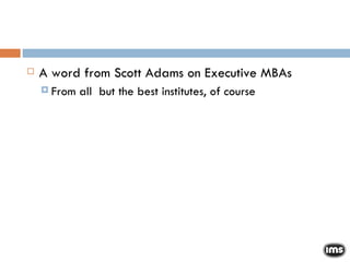 A word from Scott Adams on Executive MBAs From all  but the best institutes, of course 