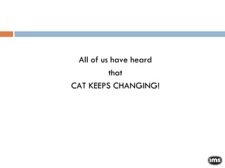 All of us have heard that CAT KEEPS CHANGING! 