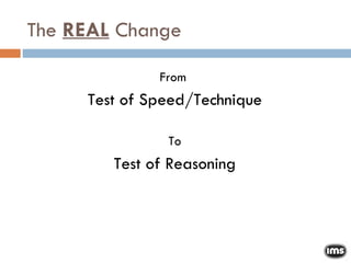 The  REAL  Change From  Test of Speed/Technique To Test of Reasoning 