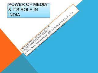 POWER OF MEDIA
& ITS ROLE IN
INDIA
 