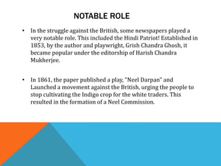 NOTABLE ROLE
• In the struggle against the British, some newspapers played a
very notable role. This included the Hindi Pa...