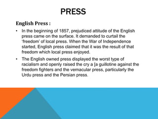 PRESS
English Press :
• In the beginning of 1857, prejudiced attitude of the English
press came on the surface. It demande...