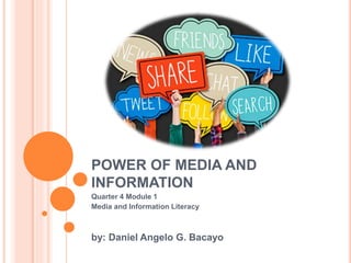 POWER OF MEDIA AND
INFORMATION
Quarter 4 Module 1
Media and Information Literacy
by: Daniel Angelo G. Bacayo
 