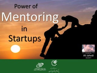 Provided By:
Ali Jahedi
Apr 2015
Power of
Mentoring
in
Startups
Provided By:
Ali Jahedi
Oct 2017
 