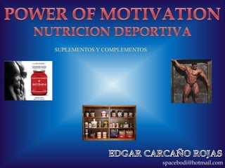 POWER OF MOTIVATION NUTRICION DEPORTIVA SUPLEMENTOS Y COMPLEMENTOS EDGAR CARCAÑO ROJAS spacebodi@hotmail.com 