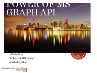 POWER OF MS
GRAPH API
Nilesh Shah
Tech Lead, RN Design
@NileshR_Shah
 